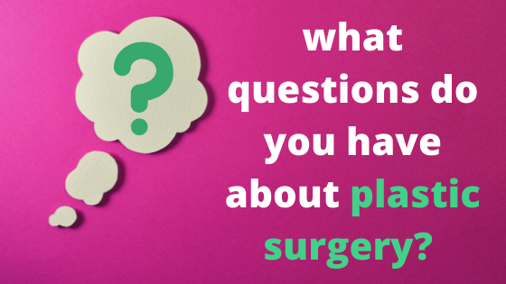 what questions do you have about plastic surgery?