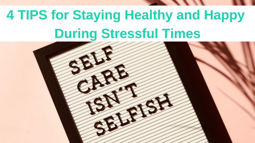 4 tips for staying healthy and happy during stressful times