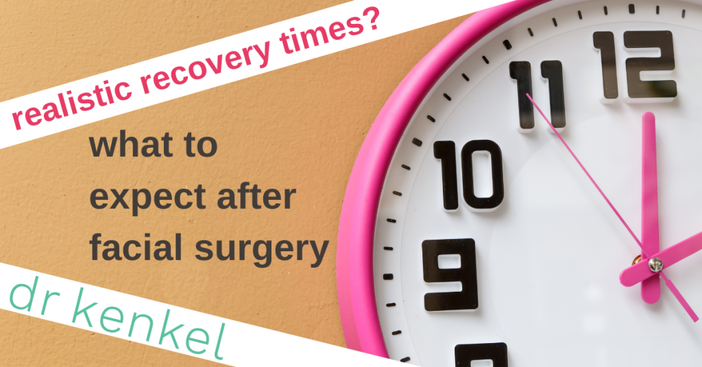 realistic recovery times- what to expect after facial surgery